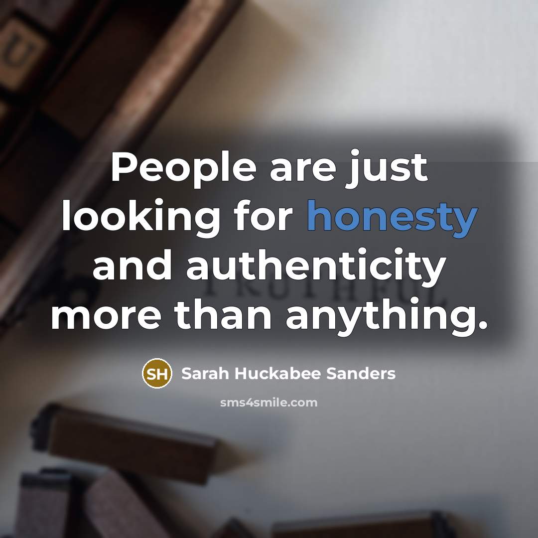 “People are just looking for honesty and authenticity more than…” quote by Sarah Huckabee Sanders