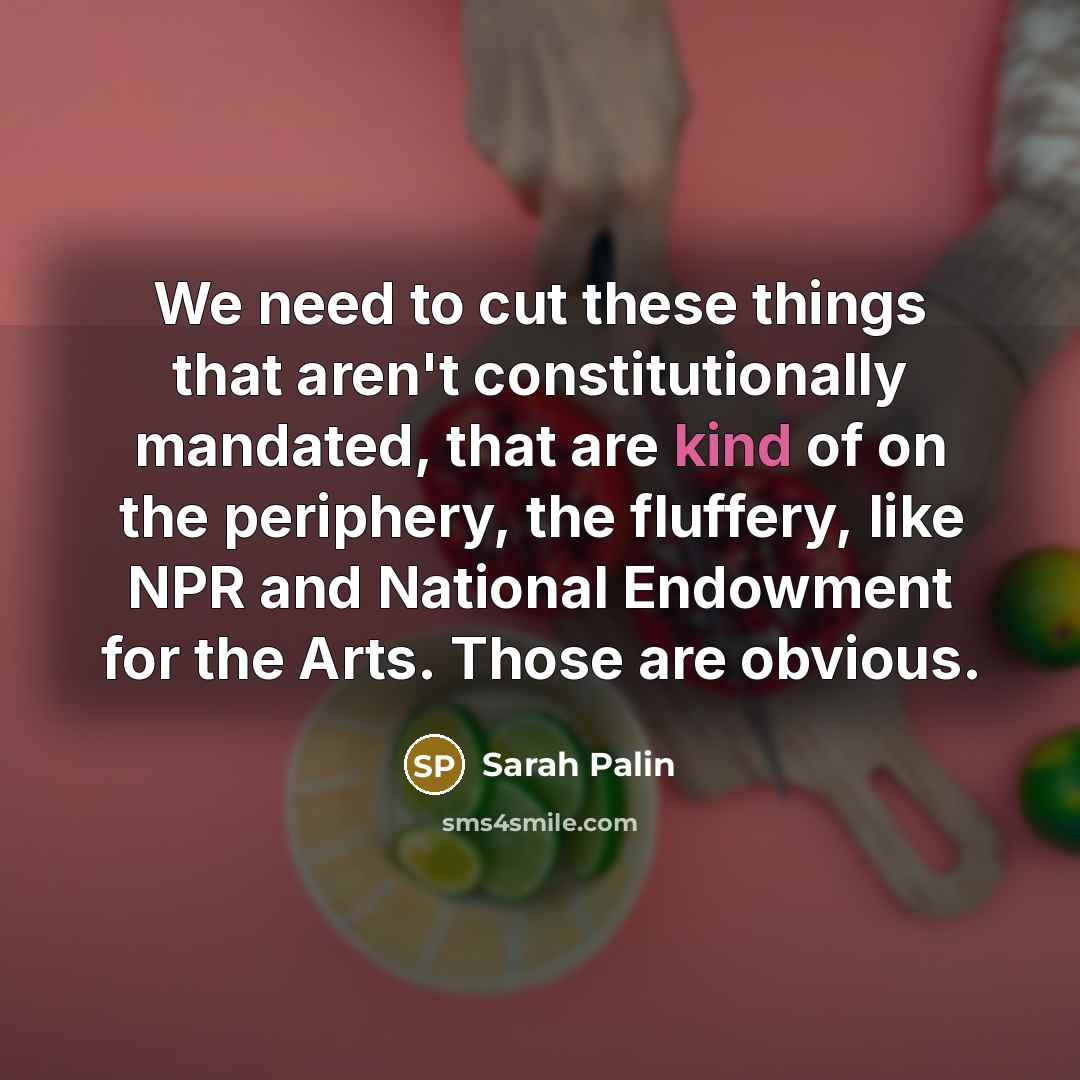 “We need to cut these things that aren't constitutionally mandated,…” quote by Sarah Palin