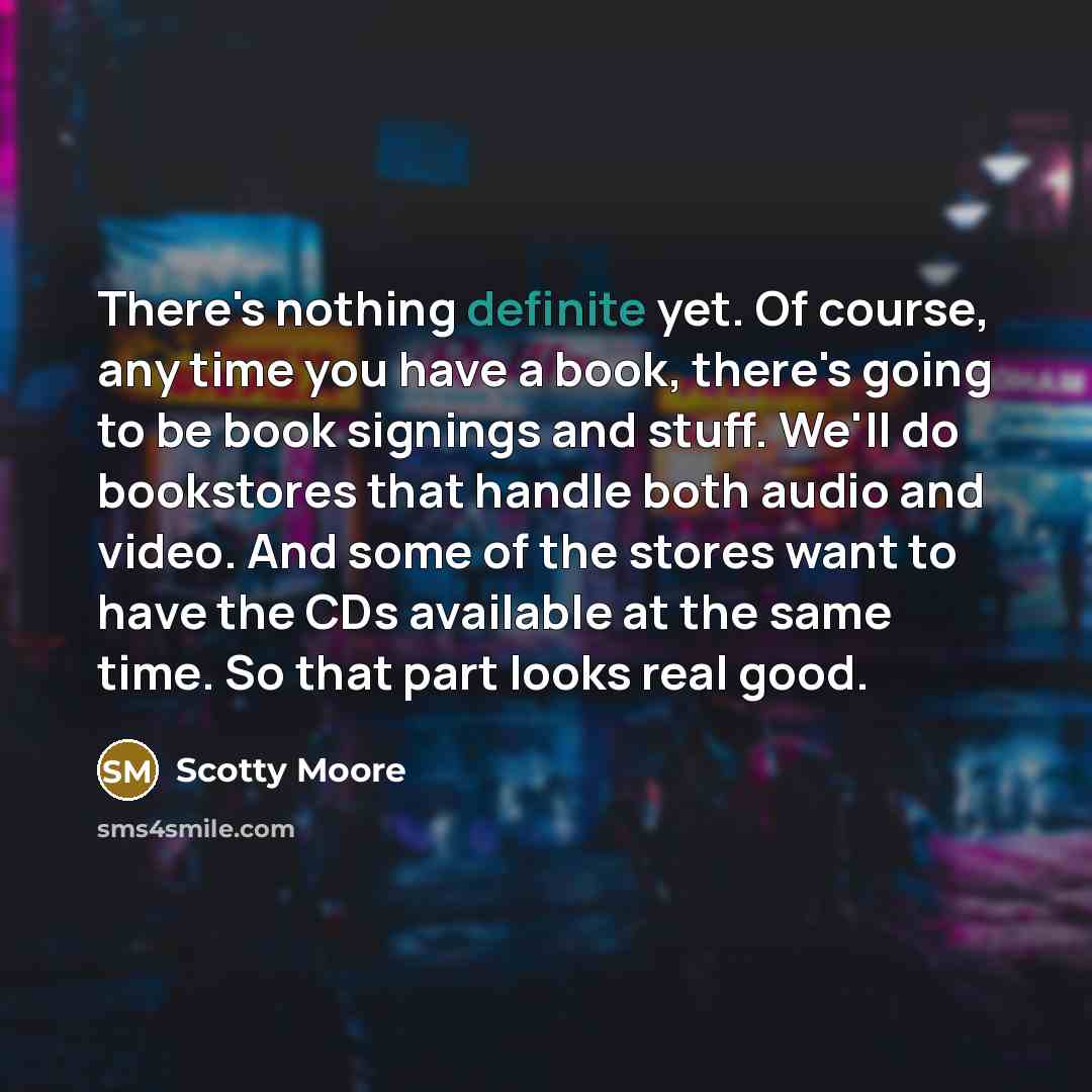 “There's nothing definite yet. Of course, any time you have…” quote by Scotty Moore