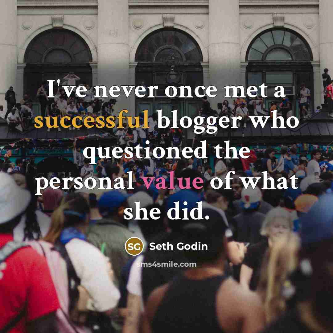 “I've never once met a successful blogger who questioned the…” quote by Seth Godin