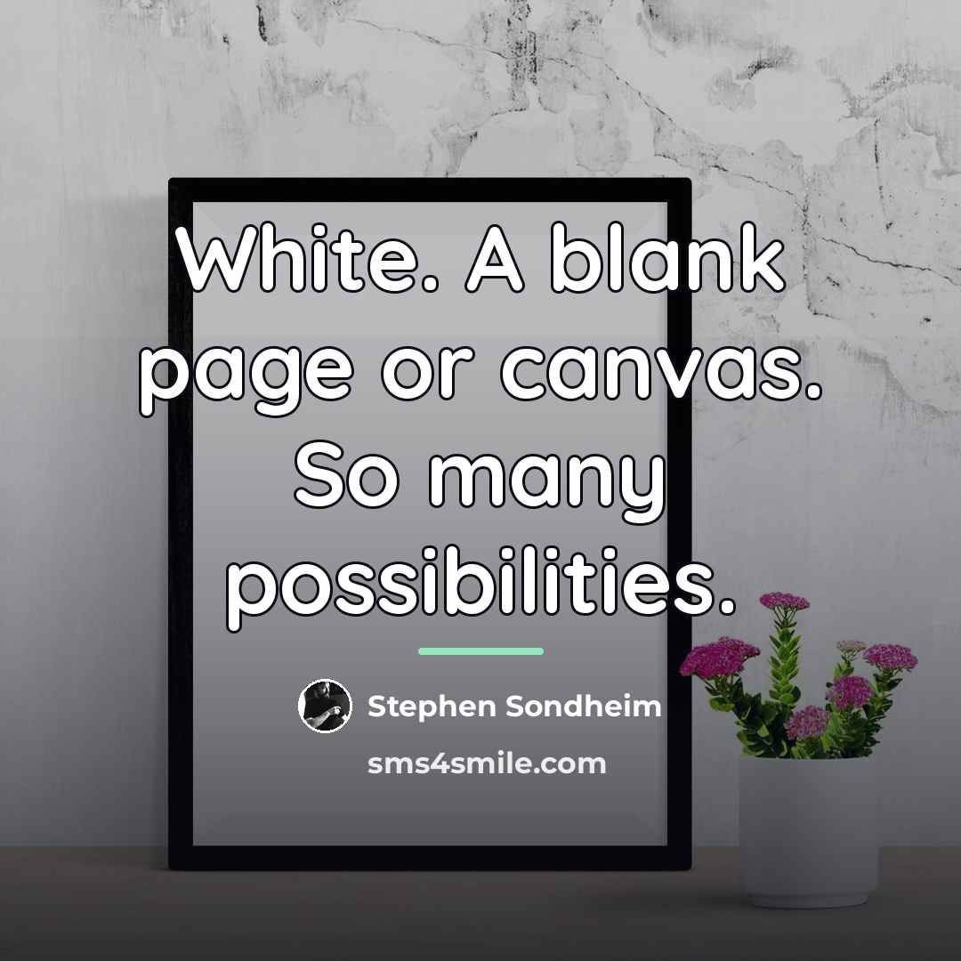 “White. A blank page or canvas. So many possibilities.…” quote by Stephen Sondheim
