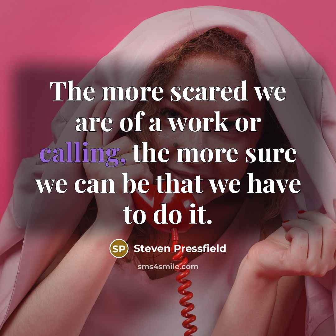 “The more scared we are of a work or calling,…” quote by Steven Pressfield