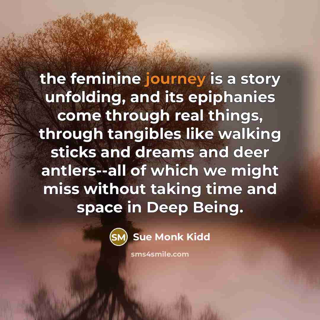“the feminine journey is a story unfolding, and its epiphanies…” quote by Sue Monk Kidd