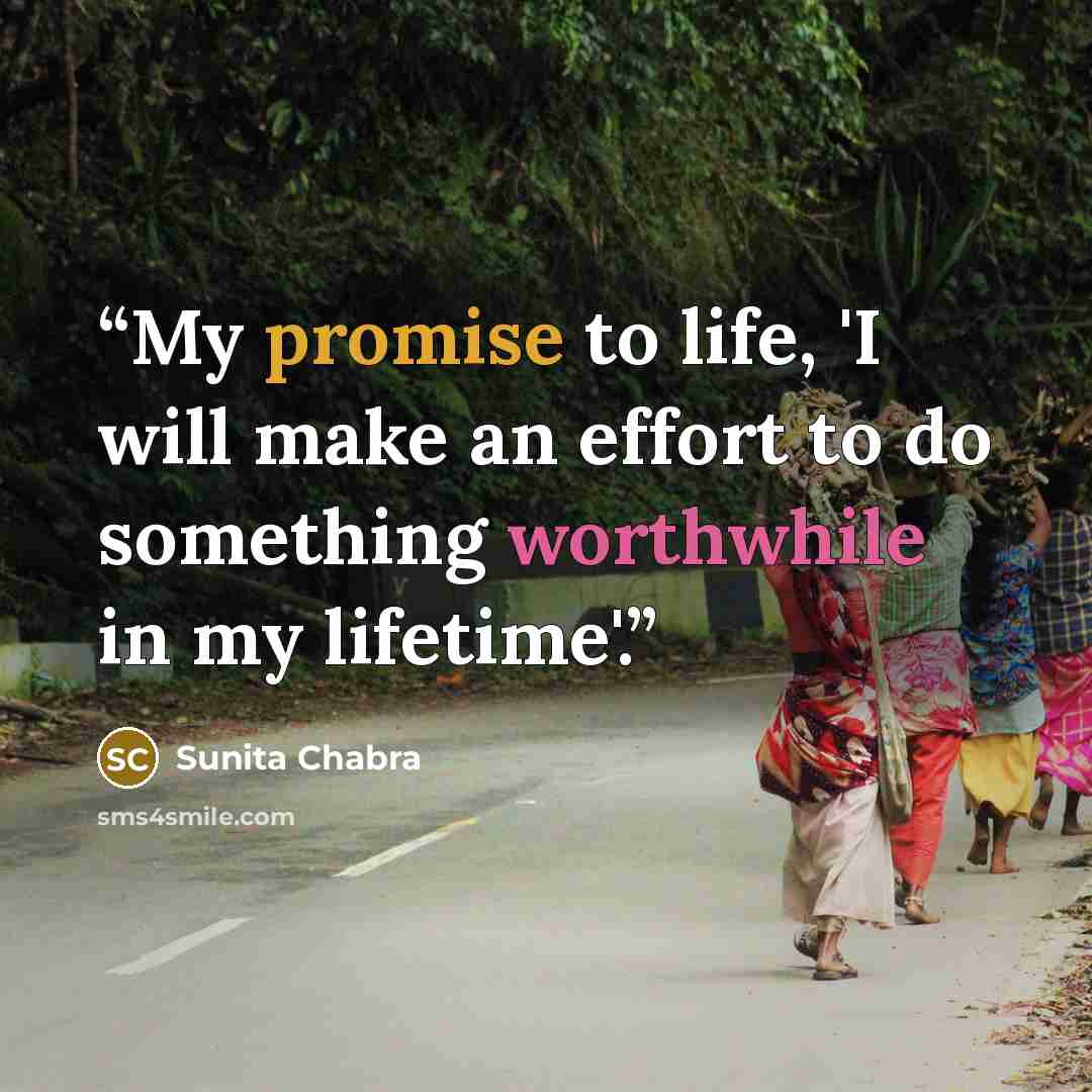 “My promise to life, 'I will make an effort to do something worthwhile in my lifetime'.” quote by Sunita Chabra