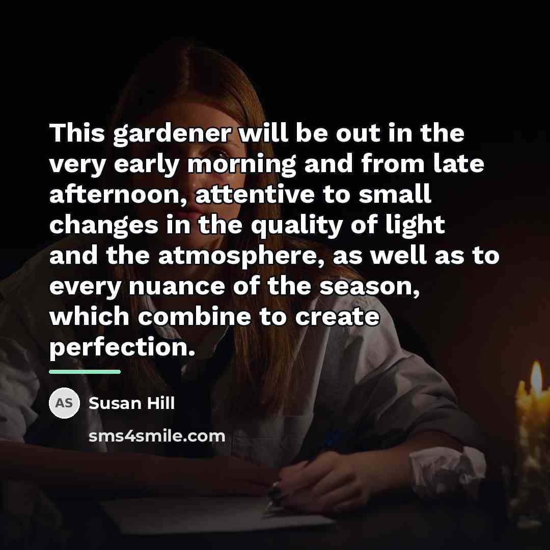“This gardener will be out in the very early morning…” quote by Susan Hill