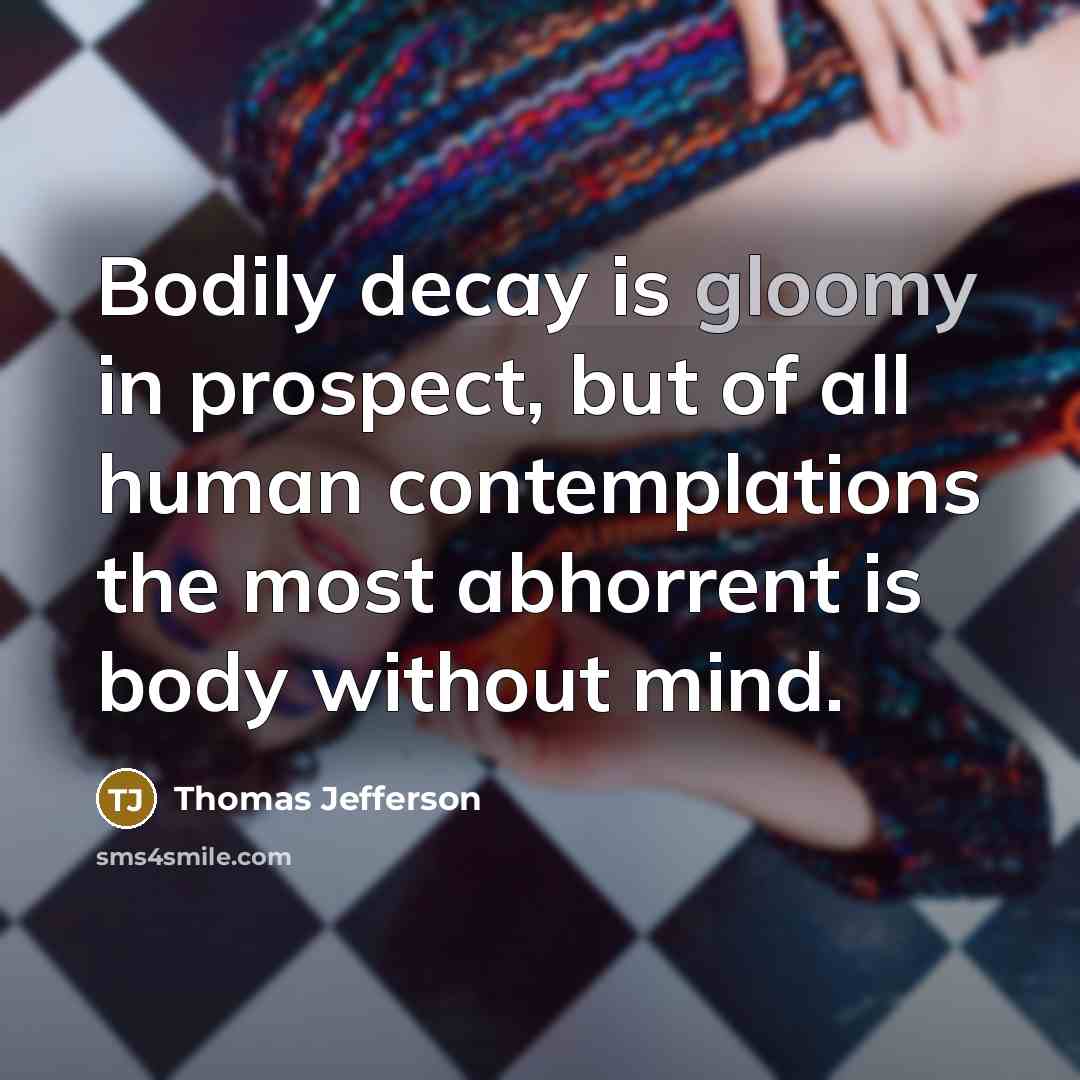 “Bodily decay is gloomy in prospect, but of all human…” quote by Thomas Jefferson