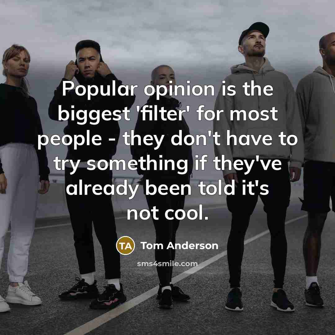“Popular opinion is the biggest 'filter' for most people -…” quote by Tom Anderson