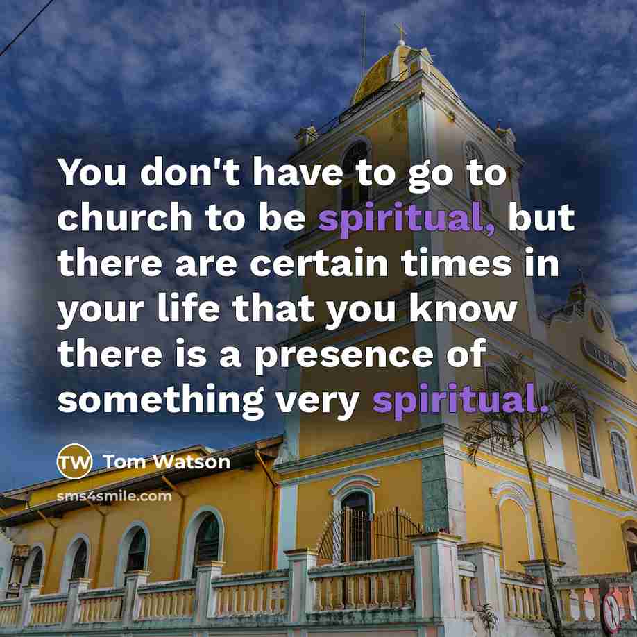 “You don't have to go to church to be spiritual,…” quote by Tom Watson