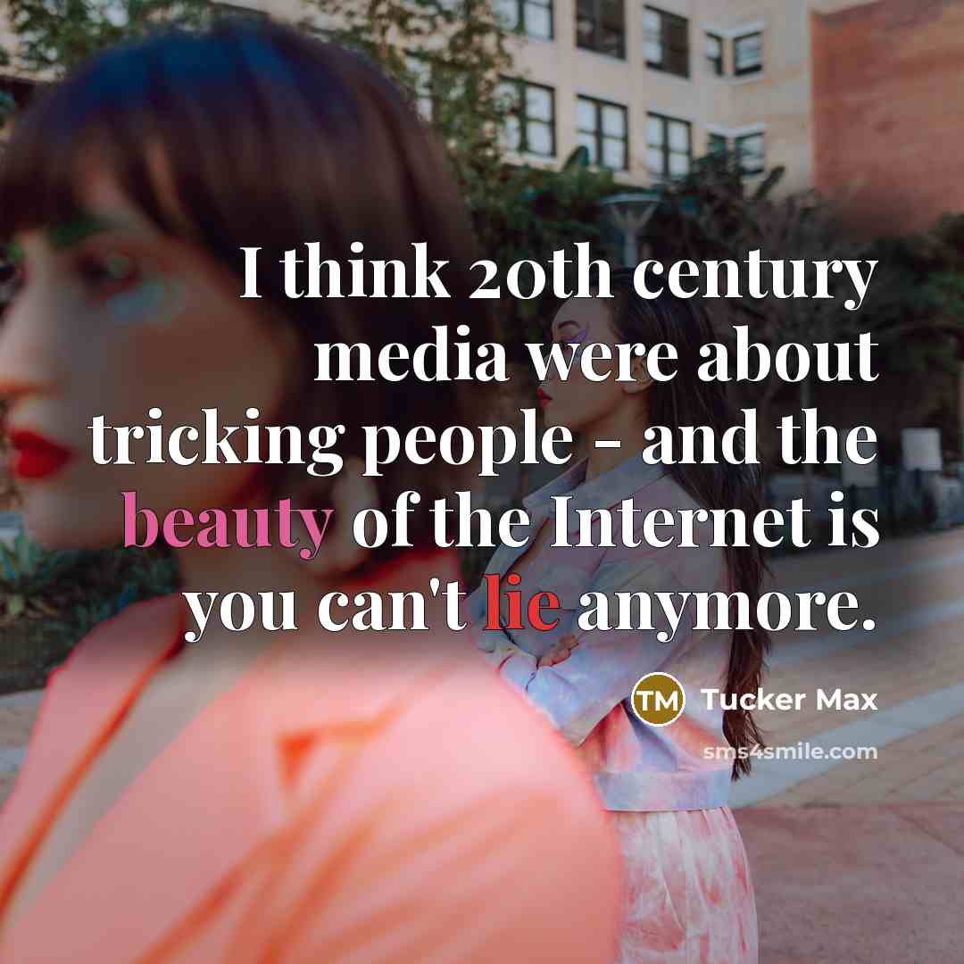 “I think 20th century media were about tricking people -…” quote by Tucker Max