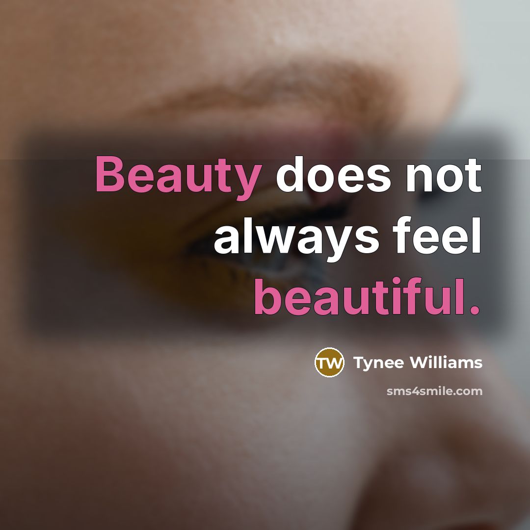 “Beauty does not always feel beautiful.” quote by Tynee Williams