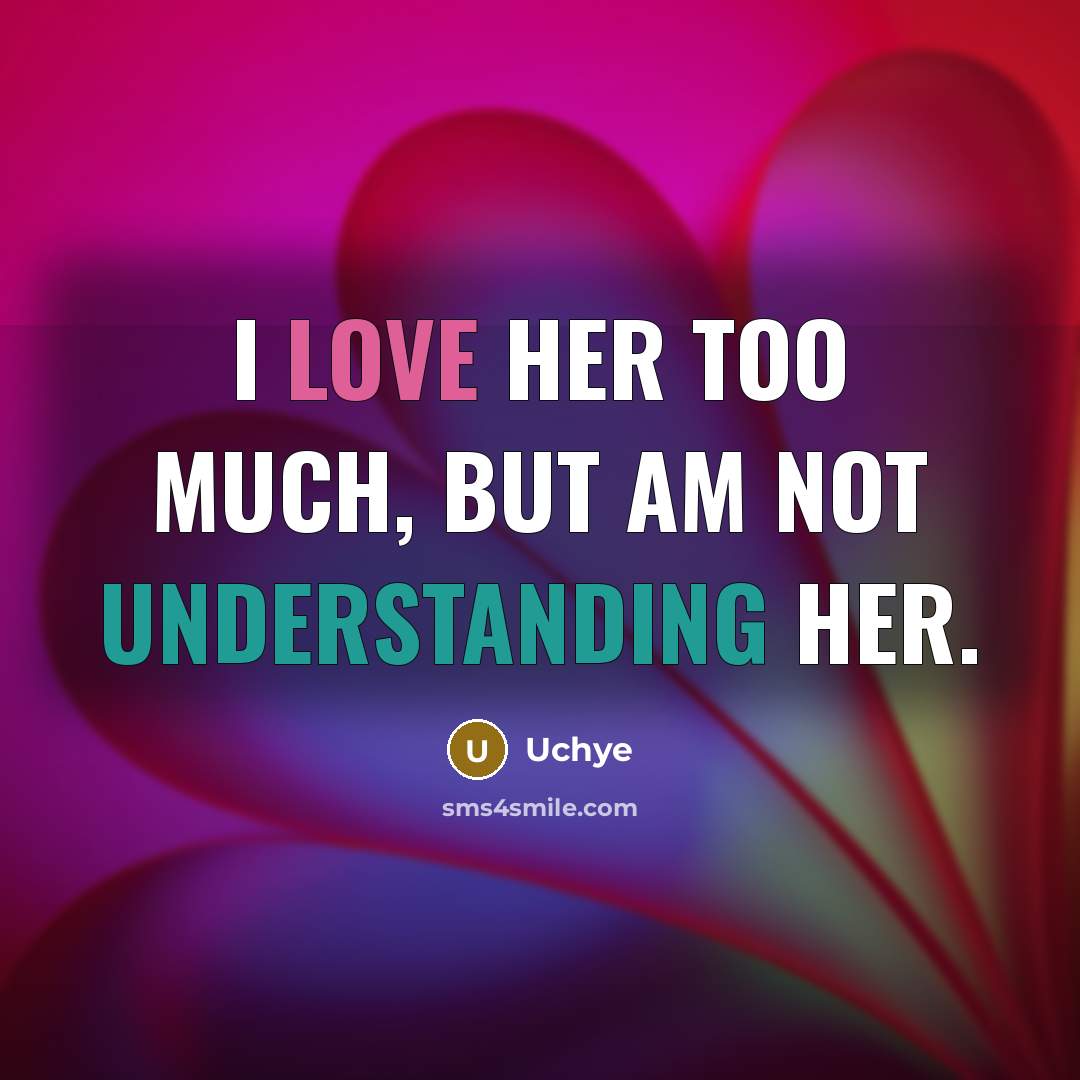 “I love her too much, but am not understanding her.…” quote by Uchye