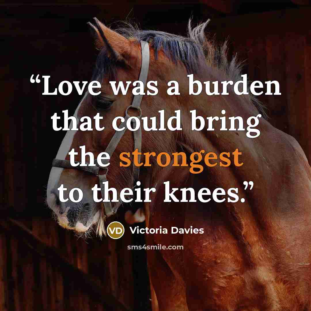 “Love was a burden that could bring the strongest to their knees.” quote by Victoria Davies