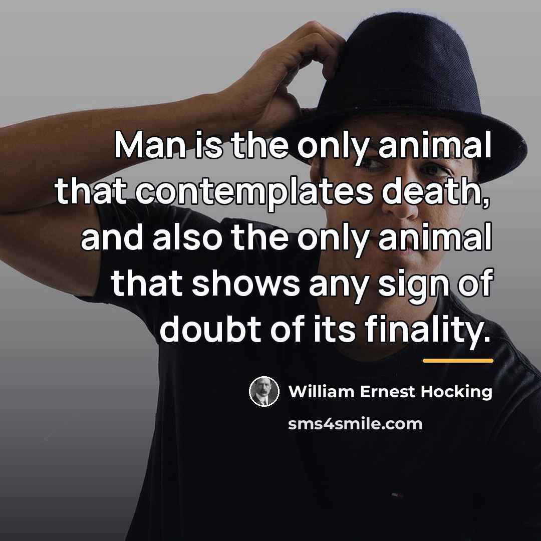 “Man is the only animal that contemplates death, and also…” quote by William Ernest Hocking