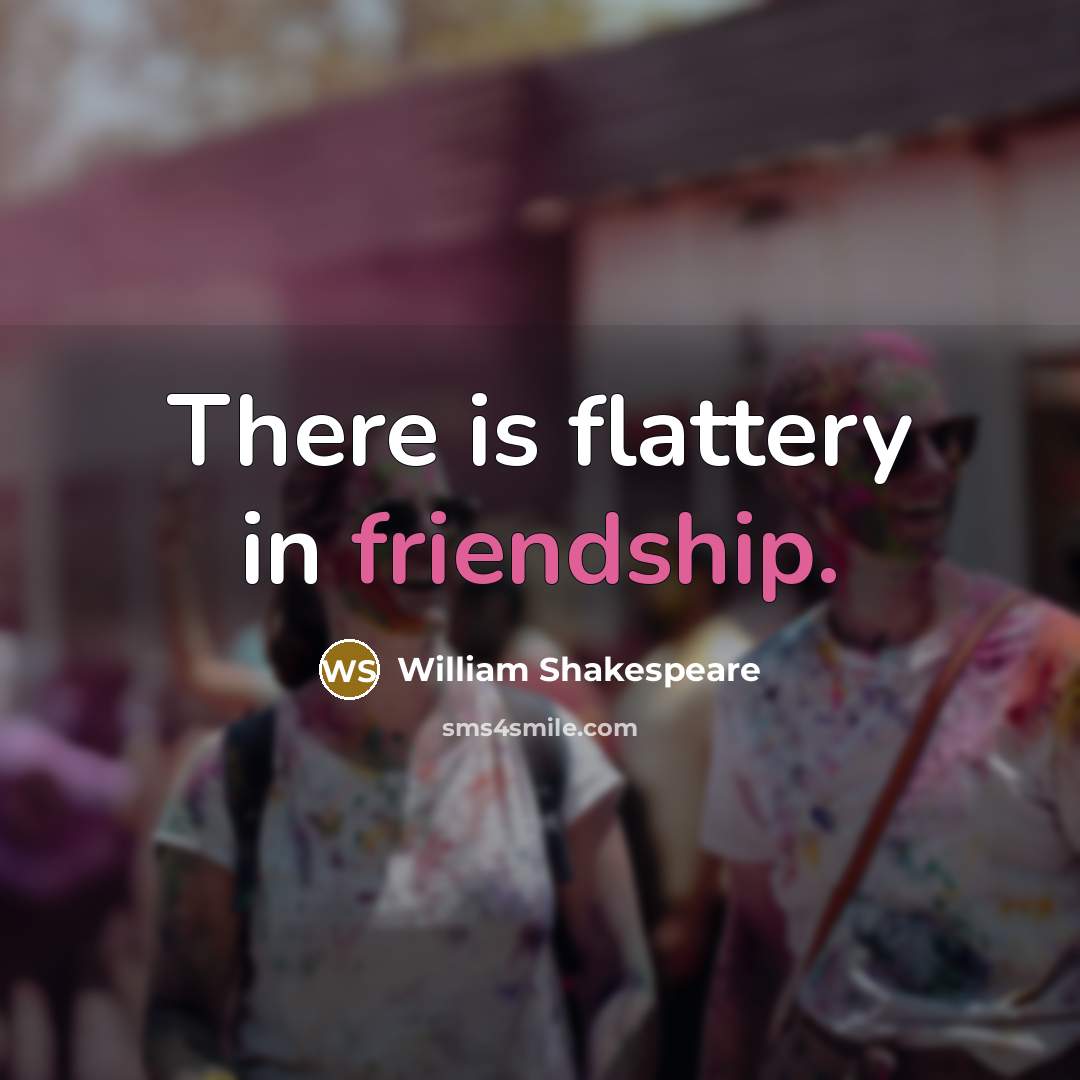 “There is flattery in friendship.…” quote by William Shakespeare