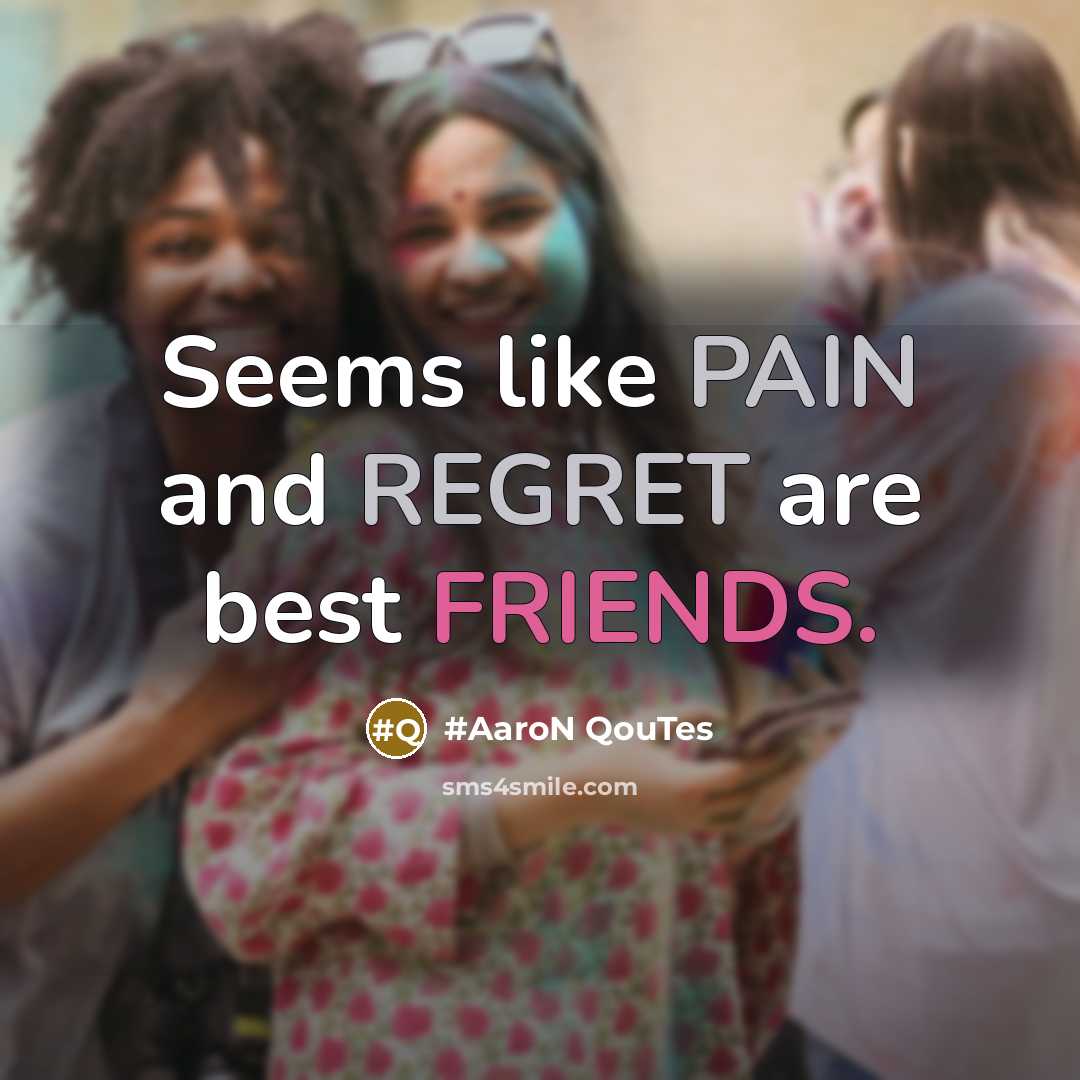 “Seems like PAIN and REGRET are best FRIENDS.…” quote by #AaroN QouTes