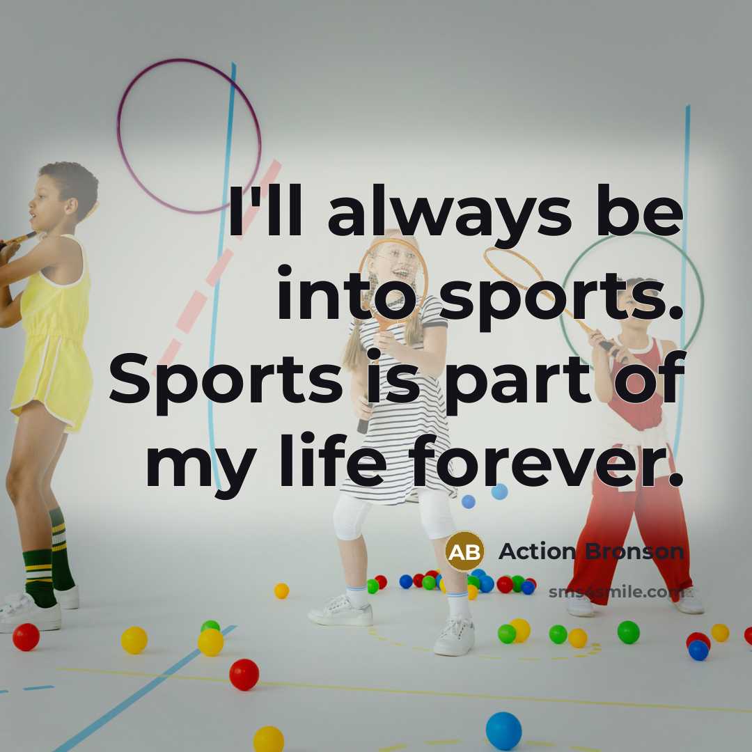 “I'll always be into sports. Sports is part of my life forever.” quote by Action Bronson