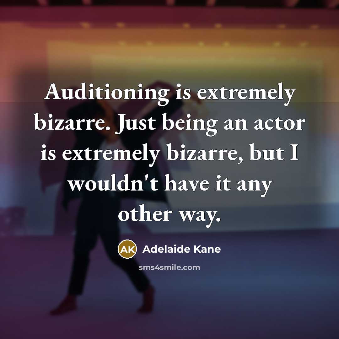 “Auditioning is extremely bizarre. Just being an actor is extremely…” quote by Adelaide Kane