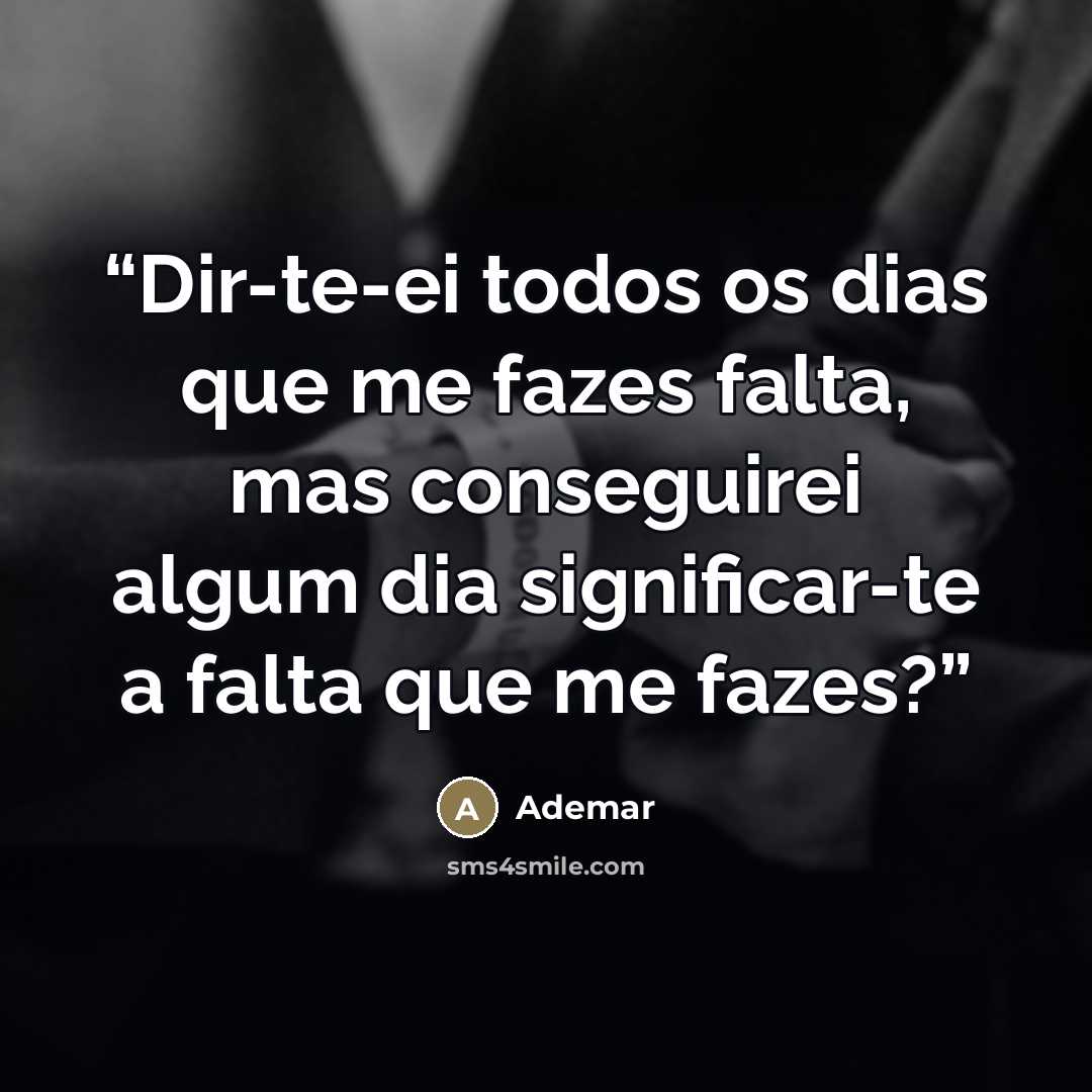 “Dir-te-ei todos os dias que me fazes falta, mas conseguirei algum dia significar-te a falta que me fazes?” quote by Ademar