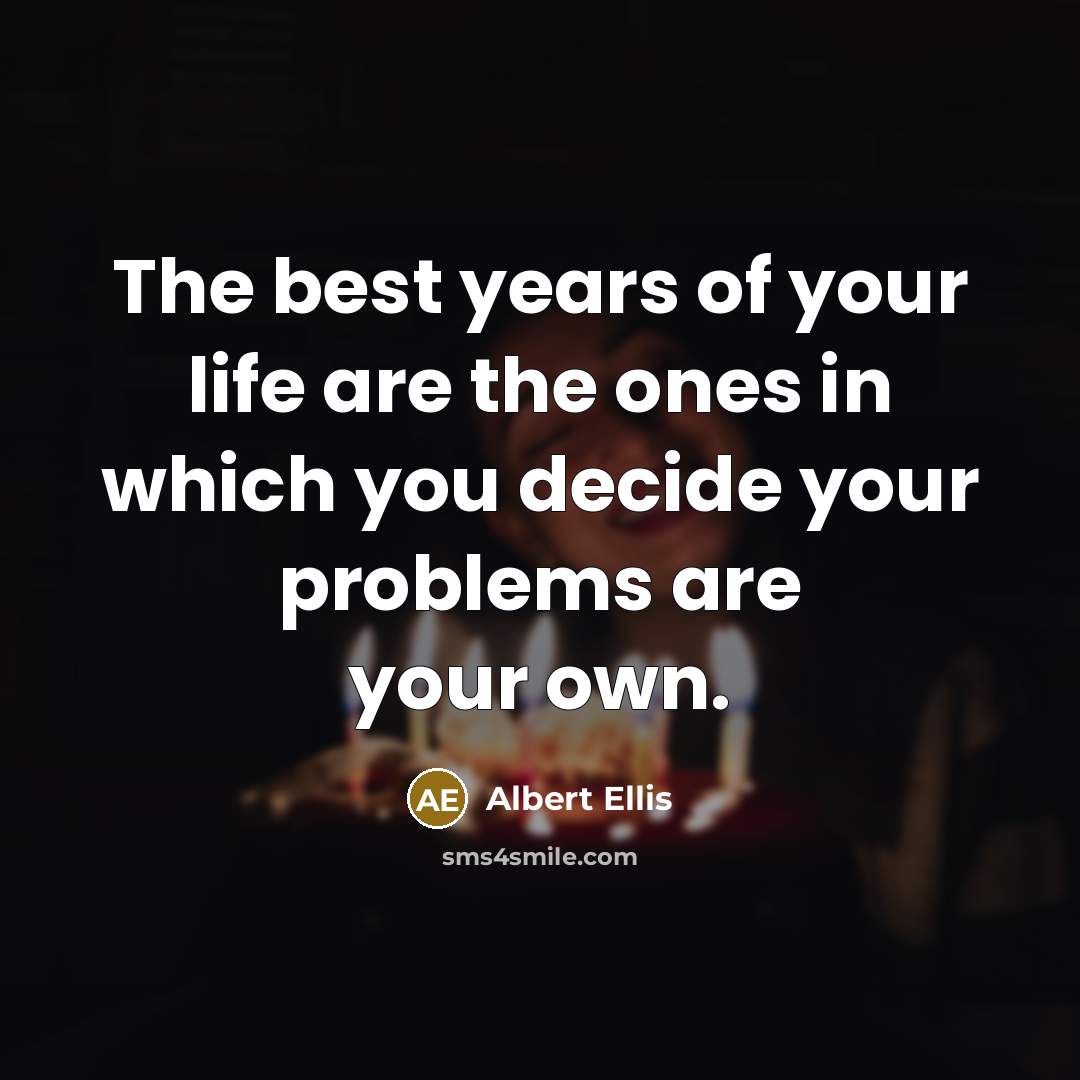 “The best years of your life are the ones in…” quote by Albert Ellis