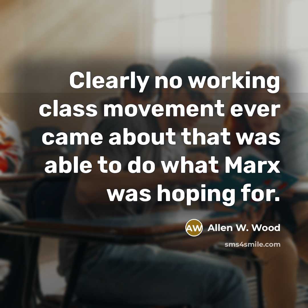 “Clearly no working class movement ever came about that was…” quote by Allen W. Wood
