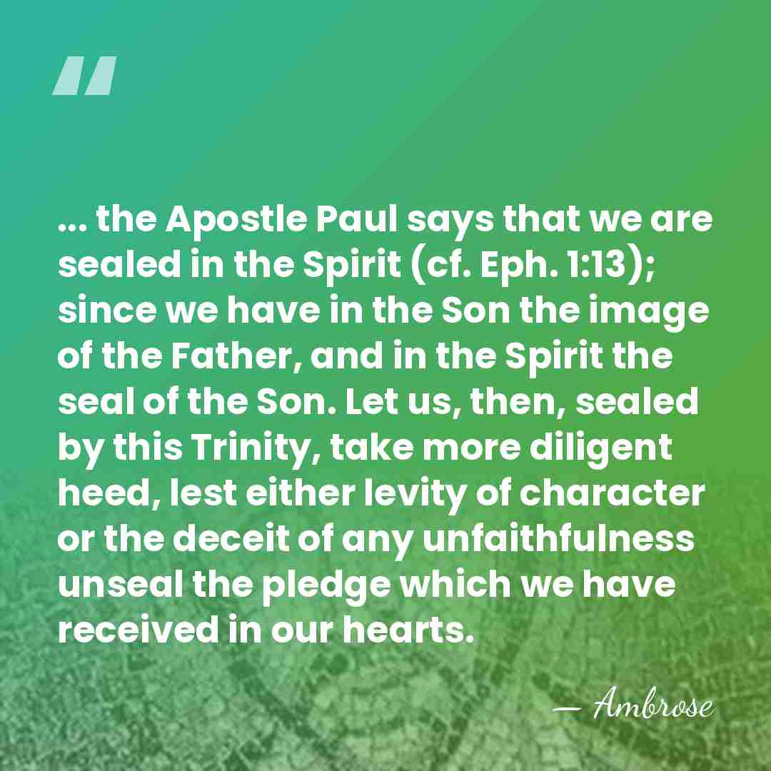 ... the Apostle Paul says that we are sealed in the Spirit&hellip; - Ambrose