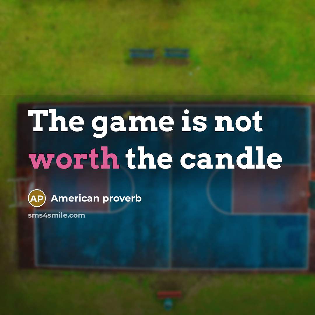 “The game is not worth the candle…” quote by American Proverb