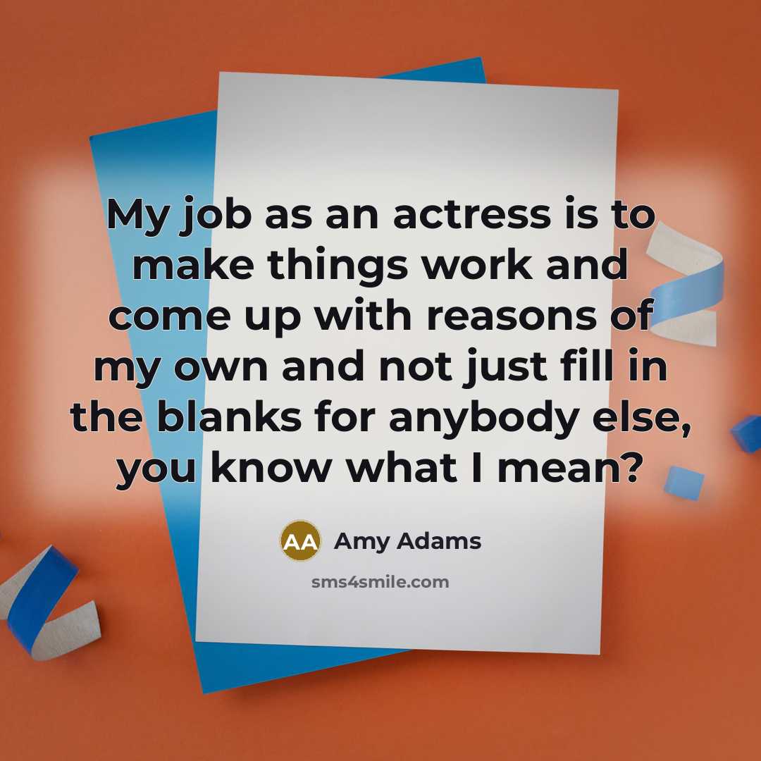 “My job as an actress is to make things work…” quote by Amy Adams