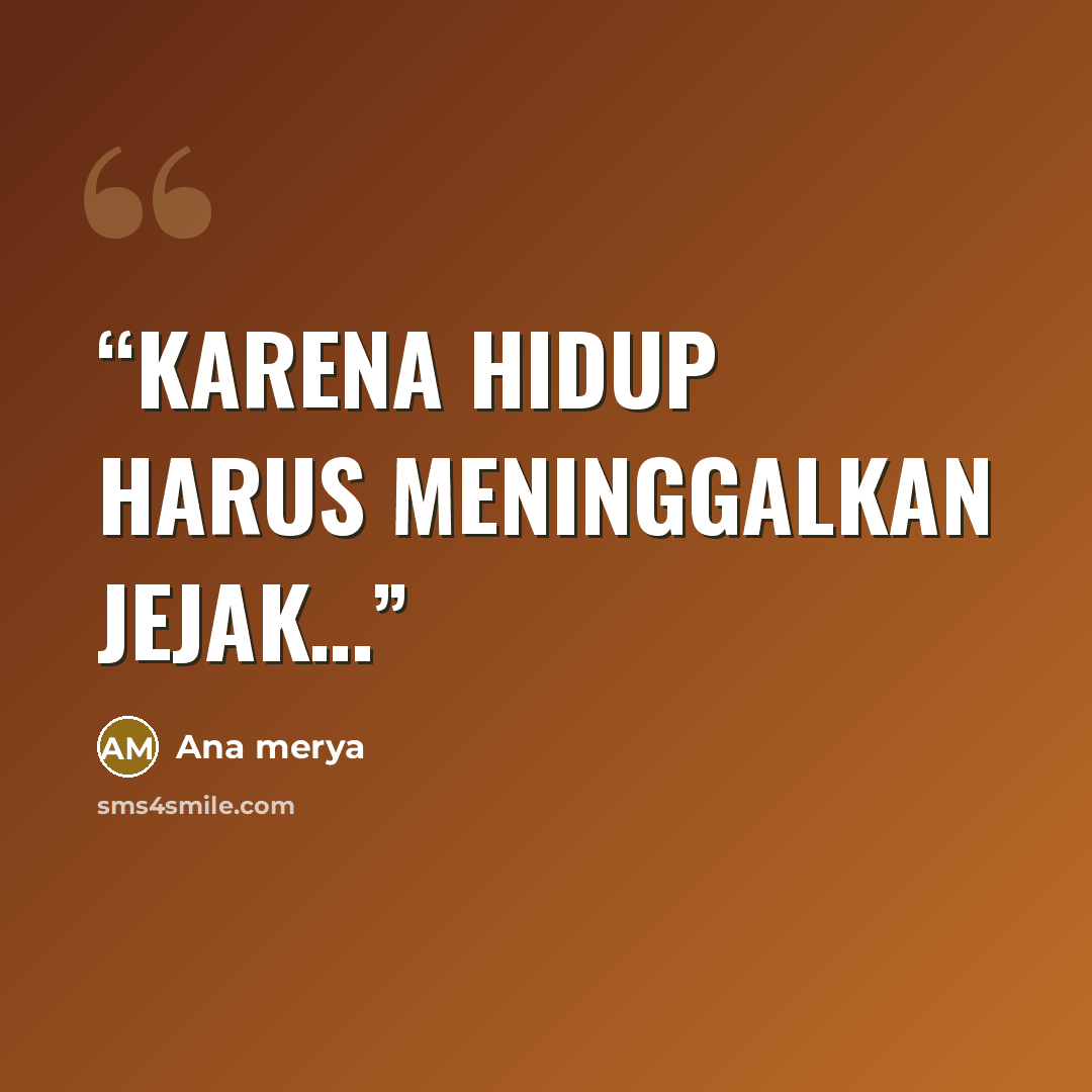 “Karena Hidup harus meninggalkan jejak…” quote by Ana merya