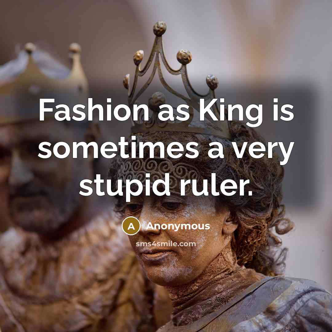 “Fashion as King is sometimes a very stupid ruler.…” quote by Anonymous
