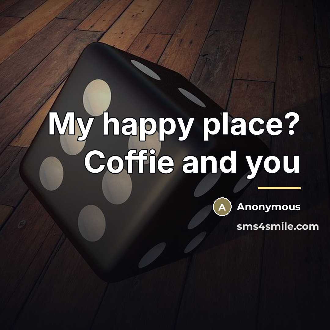 “My happy place? Coffie and you…” quote by Anonymous