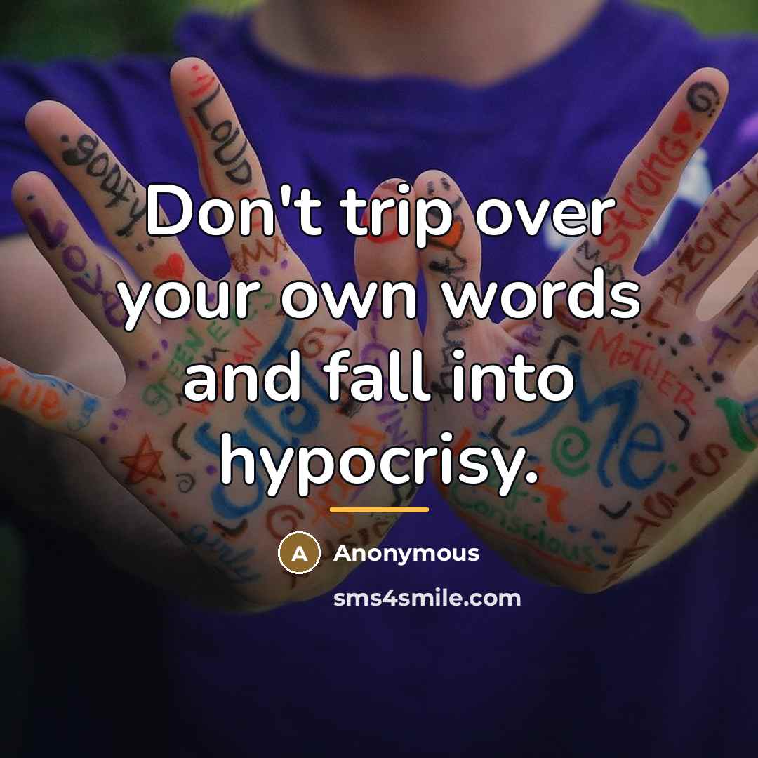 “Don't trip over your own words and fall into hypocrisy.…” quote by Anonymous