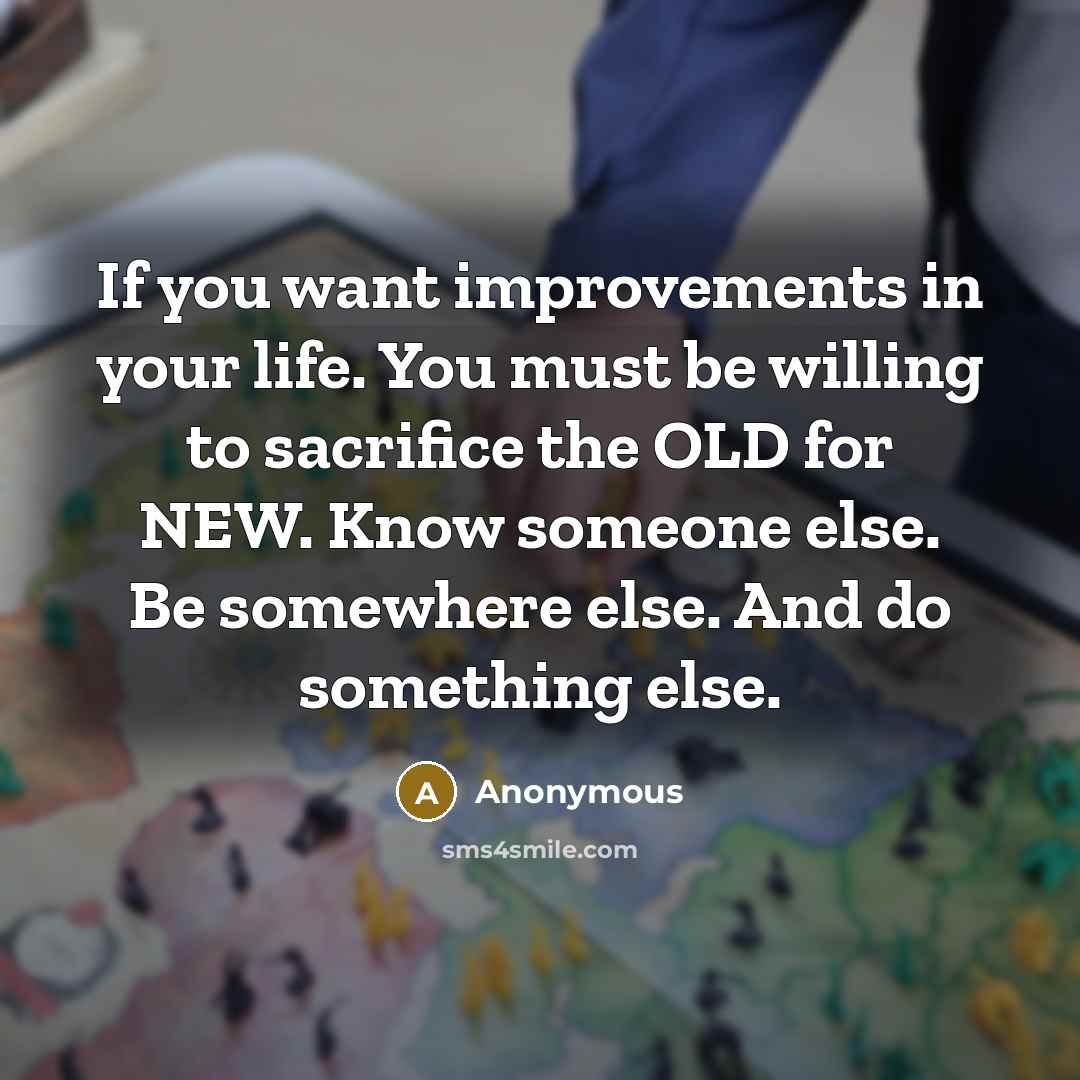 “If you want improvements in your life. You must be…” quote by Anonymous