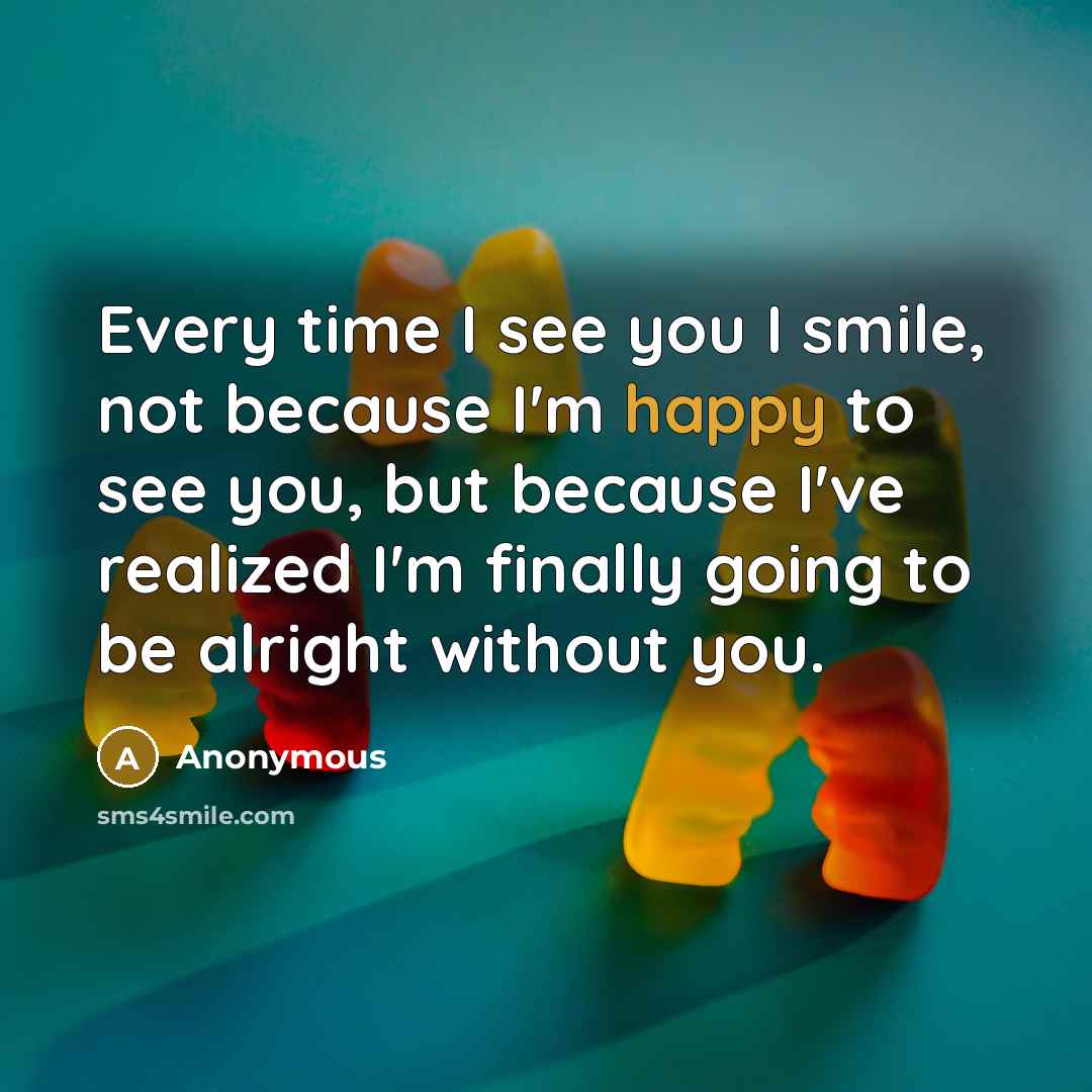 “Every time I see you I smile, not because I'm…” quote by Anonymous