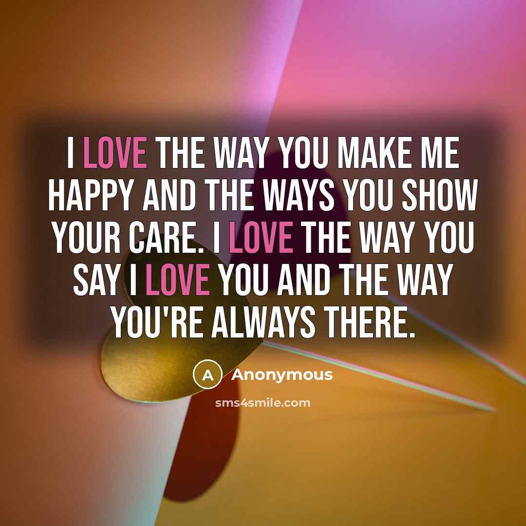 “I love the way you make me happy and the…” quote by Anonymous