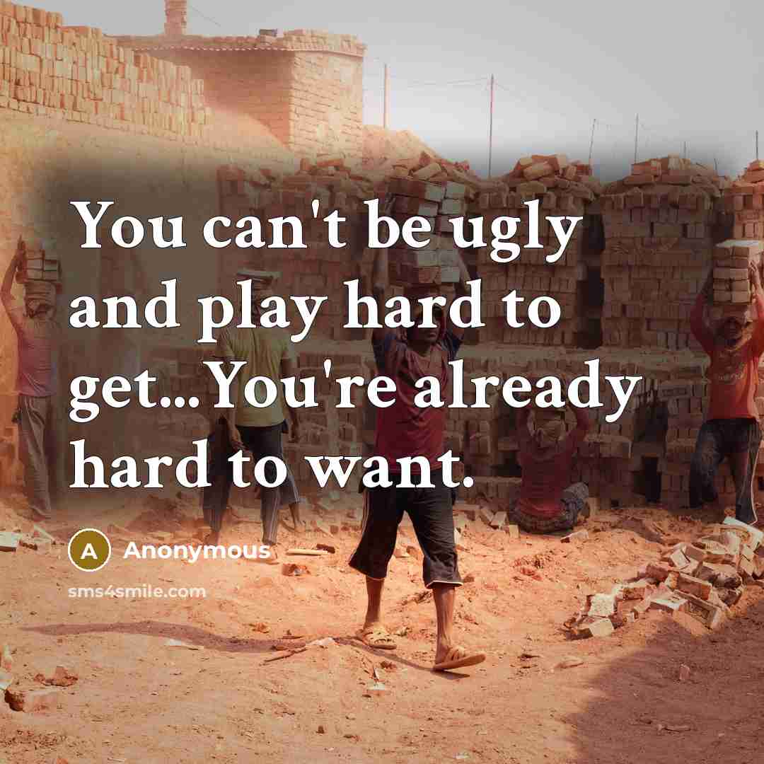 “You can't be ugly and play hard to get...You're already…” quote by Anonymous