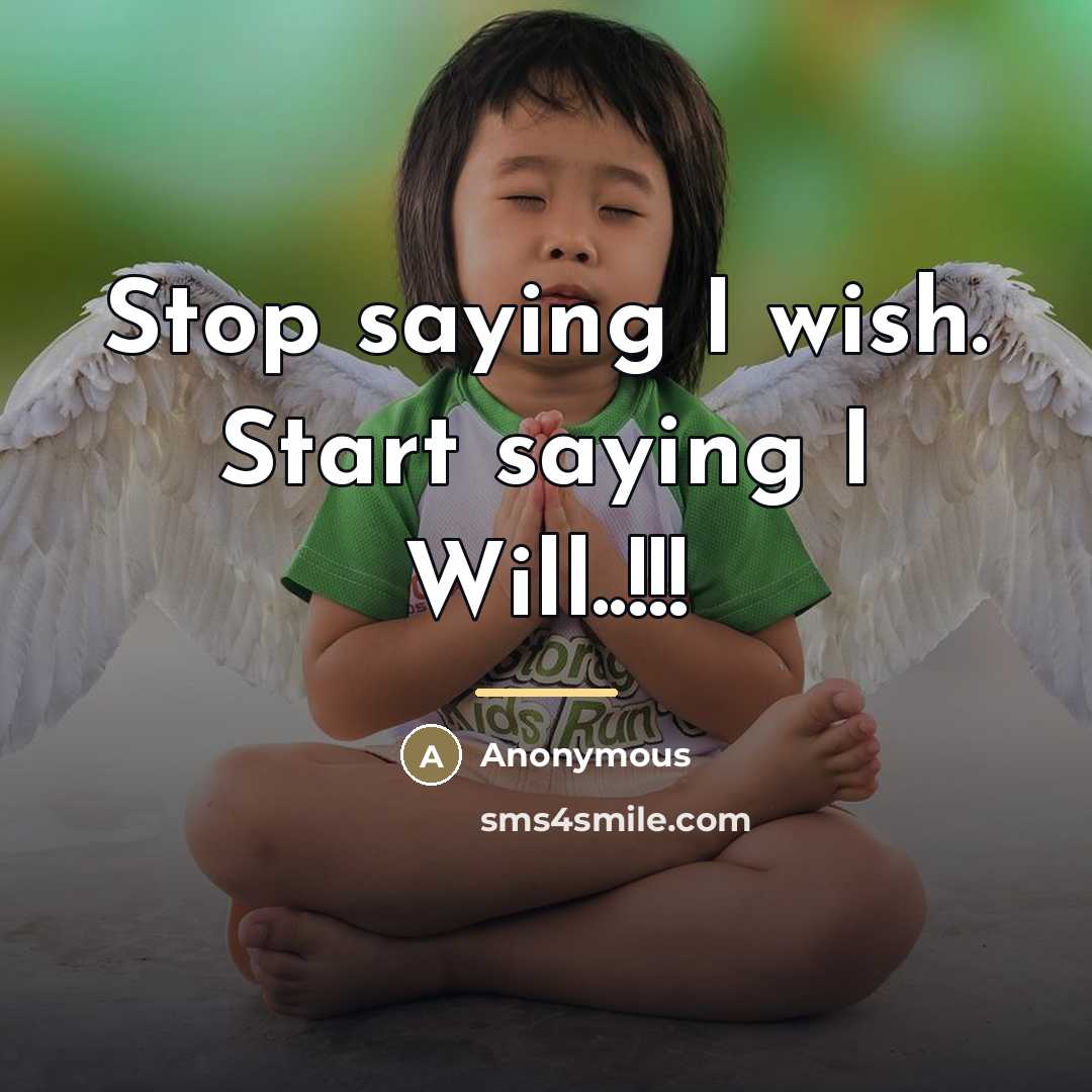 “Stop saying I wish. Start saying I Will..!!!…” quote by Anonymous