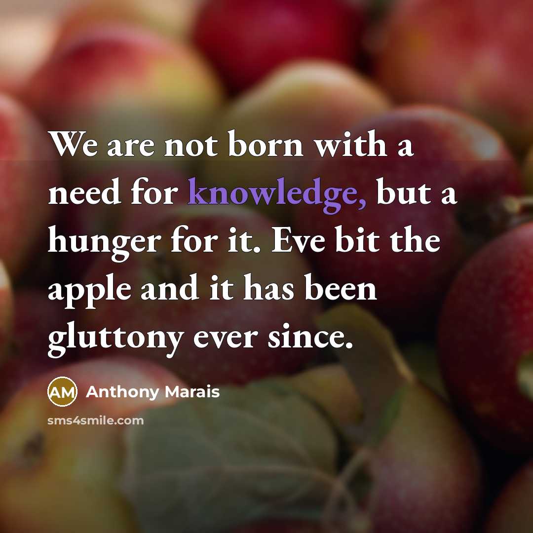“We are not born with a need for knowledge, but…” quote by Anthony Marais