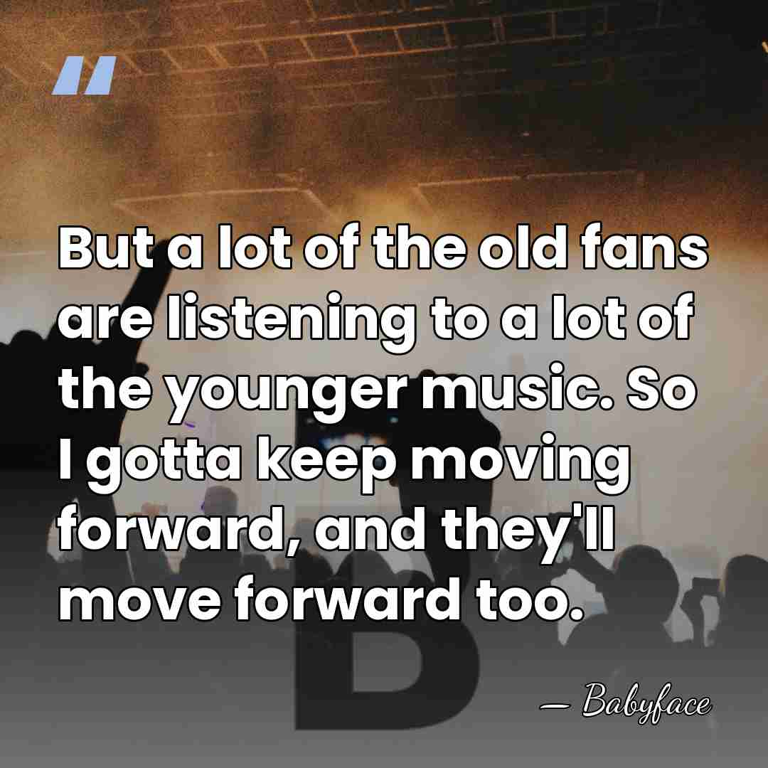But a lot of the old fans are listening to a lot&hellip; - Babyface