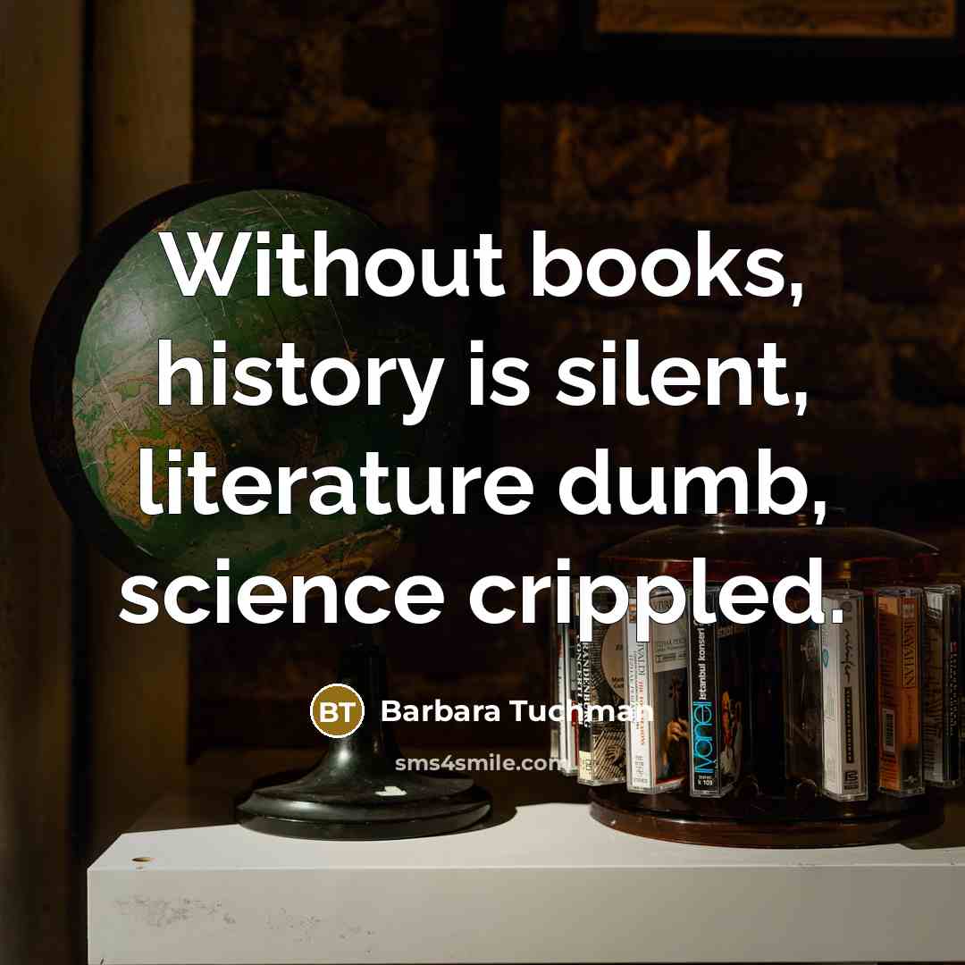 “Without books, history is silent, literature dumb, science crippled.…” quote by Barbara Tuchman