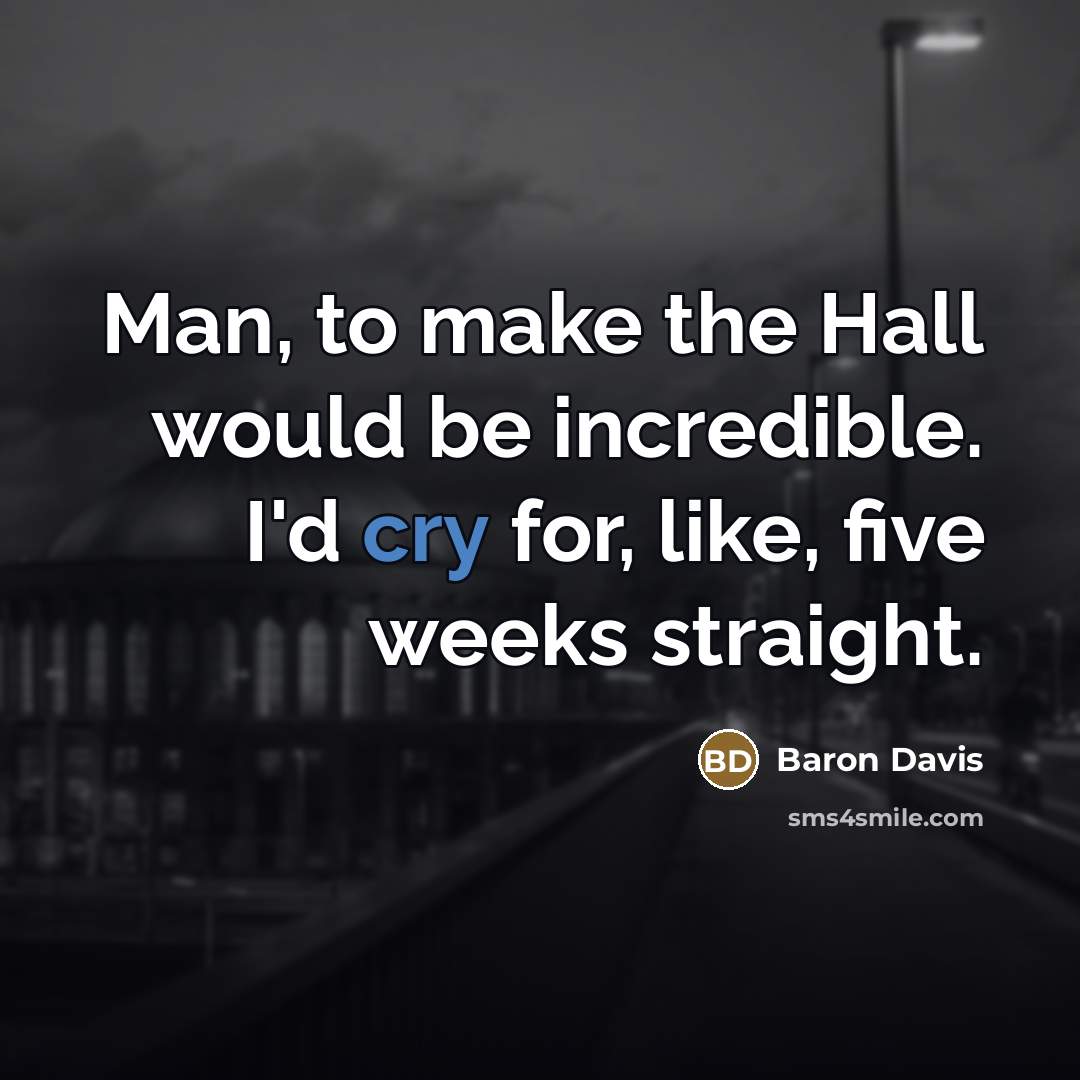 “Man, to make the Hall would be incredible. I'd cry…” quote by Baron Davis