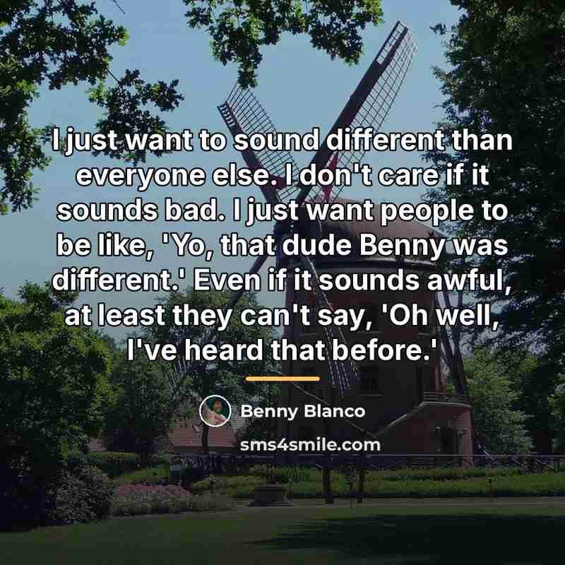 “I just want to sound different than everyone else. I…” quote by Benny Blanco
