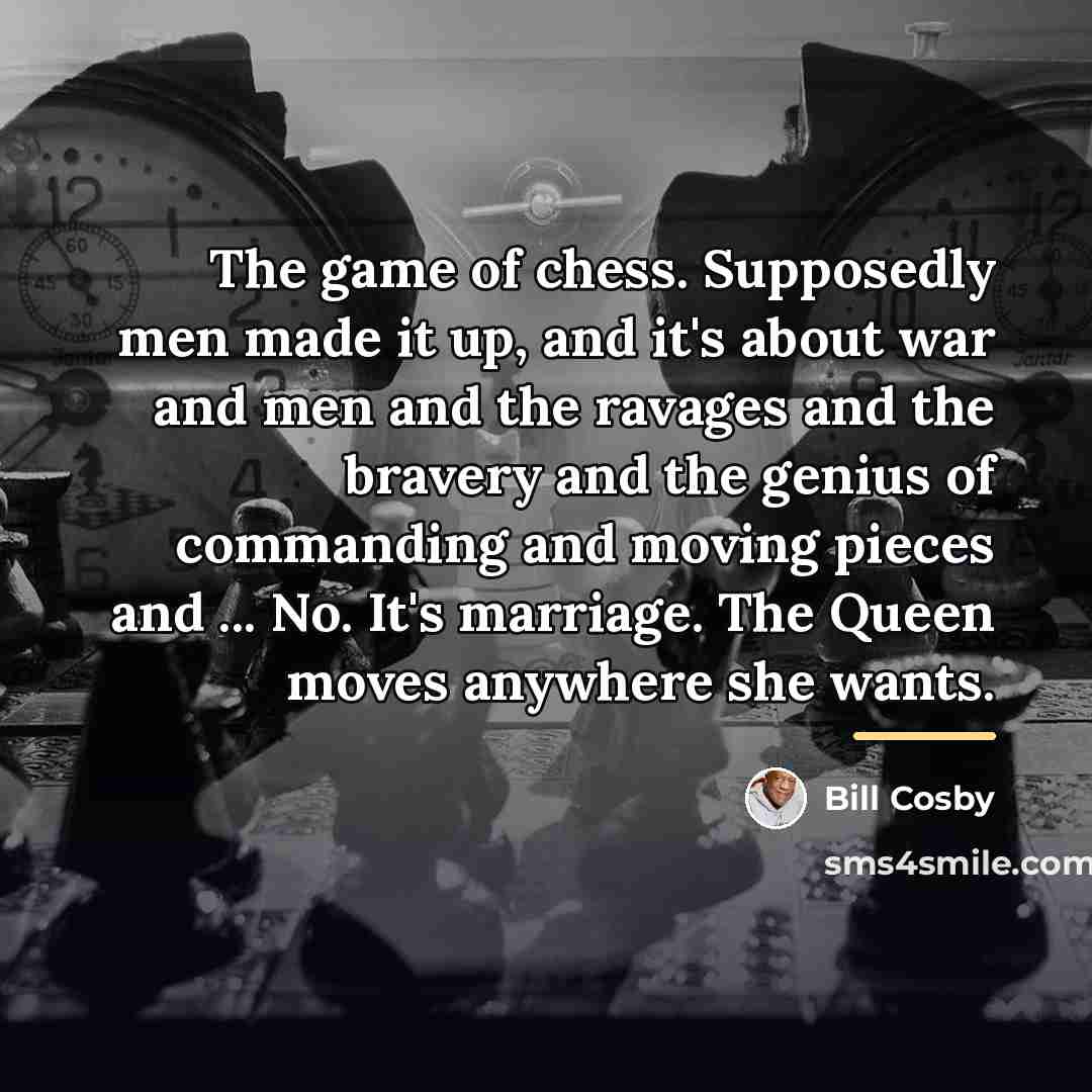 “The game of chess. Supposedly men made it up, and…” quote by Bill Cosby