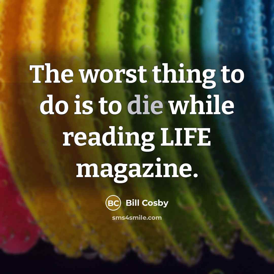 “The worst thing to do is to die while reading…” quote by Bill Cosby