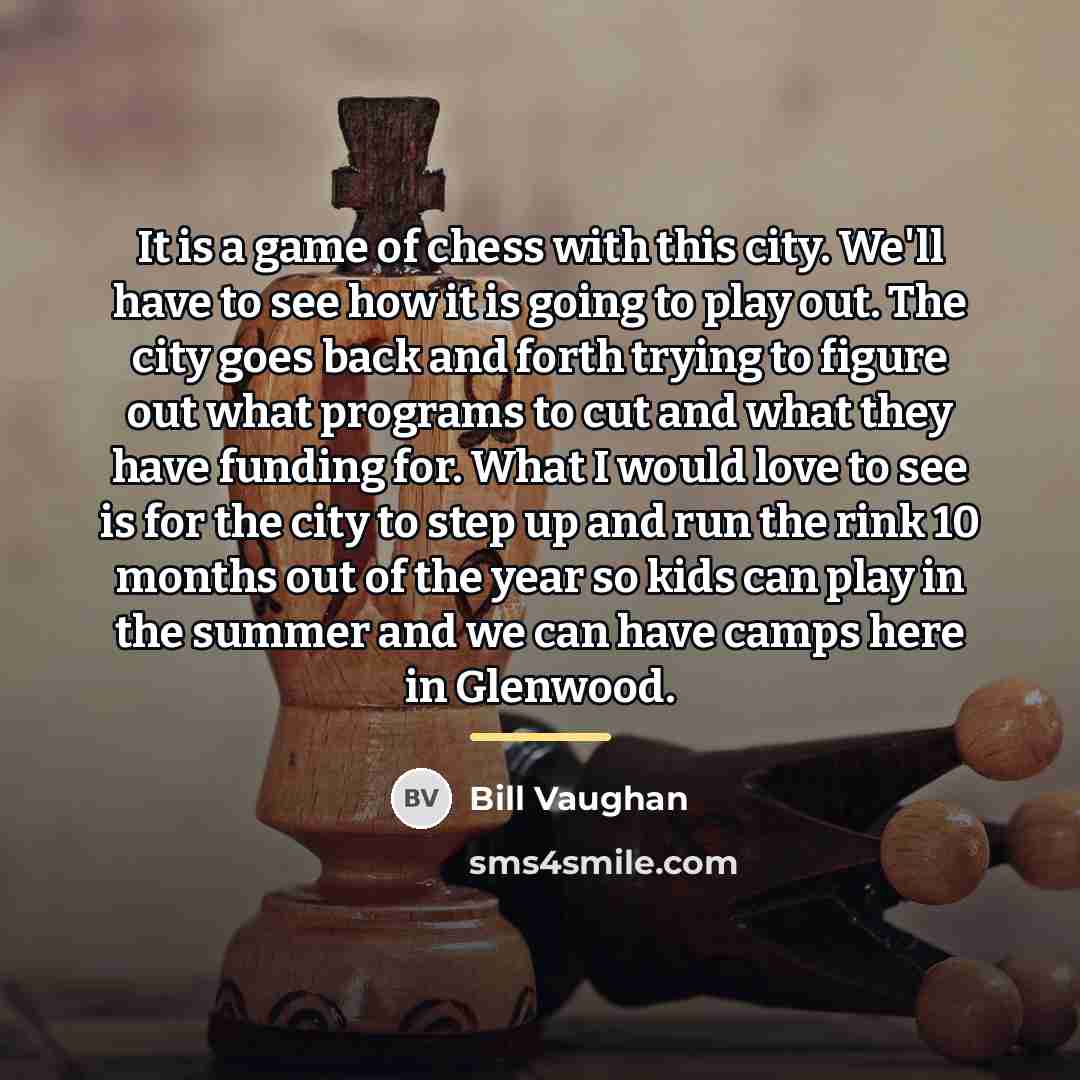 “It is a game of chess with this city. We'll…” quote by Bill Vaughan