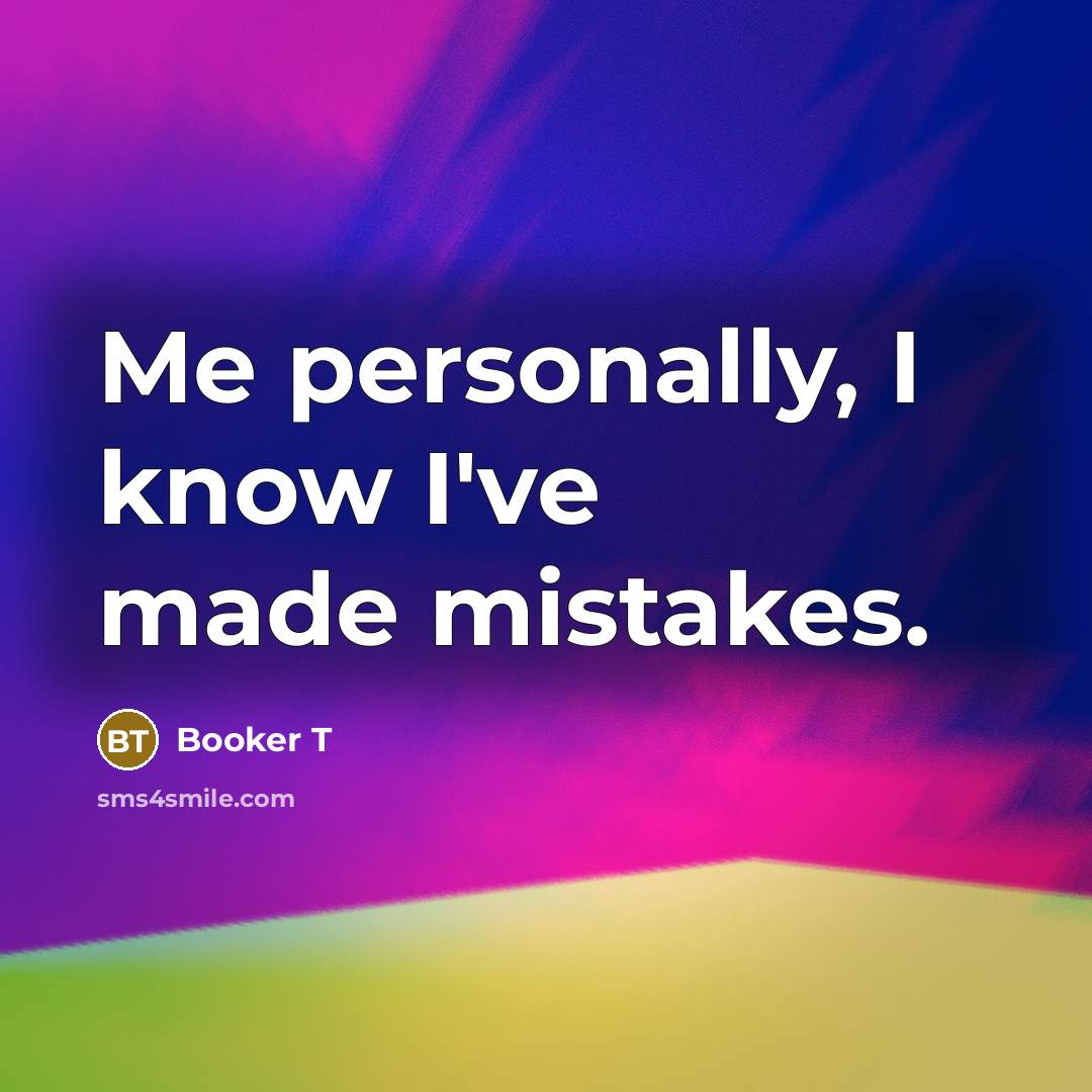 “Me personally, I know I've made mistakes.…” quote by Booker T