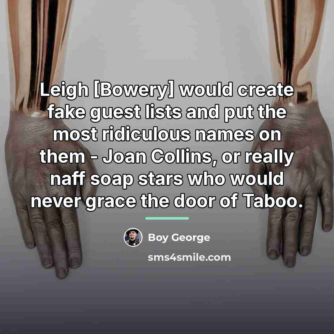 “Leigh [Bowery] would create fake guest lists and put the…” quote by Boy George