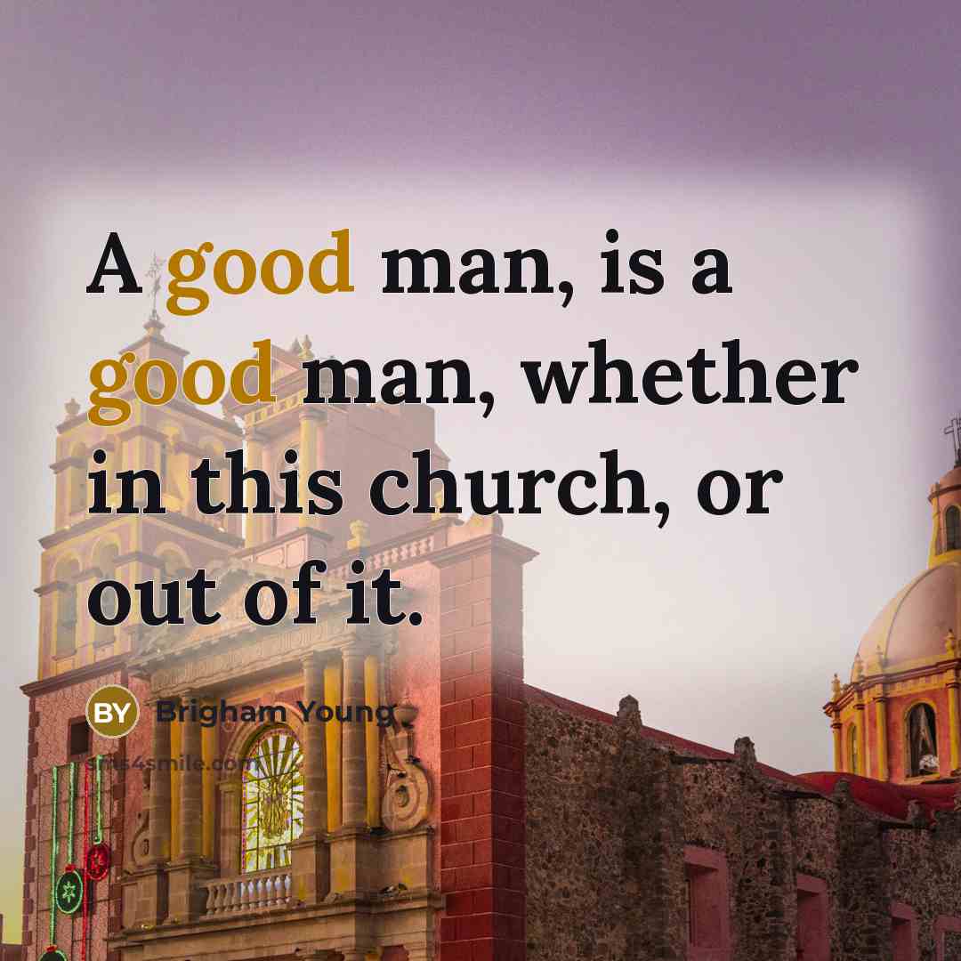 “A good man, is a good man, whether in this…” quote by Brigham Young