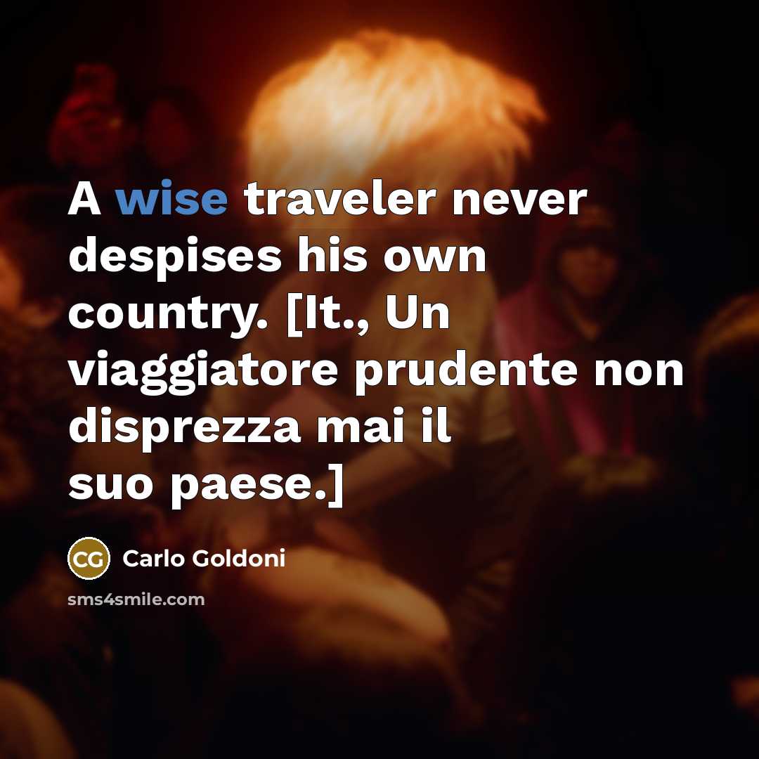 “A wise traveler never despises his own country. [It., Un…” quote by Carlo Goldoni