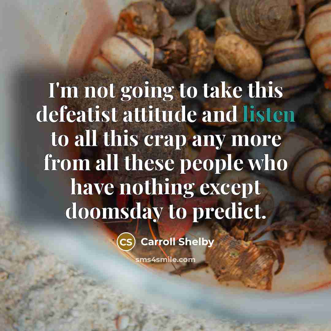 “I'm not going to take this defeatist attitude and listen…” quote by Carroll Shelby