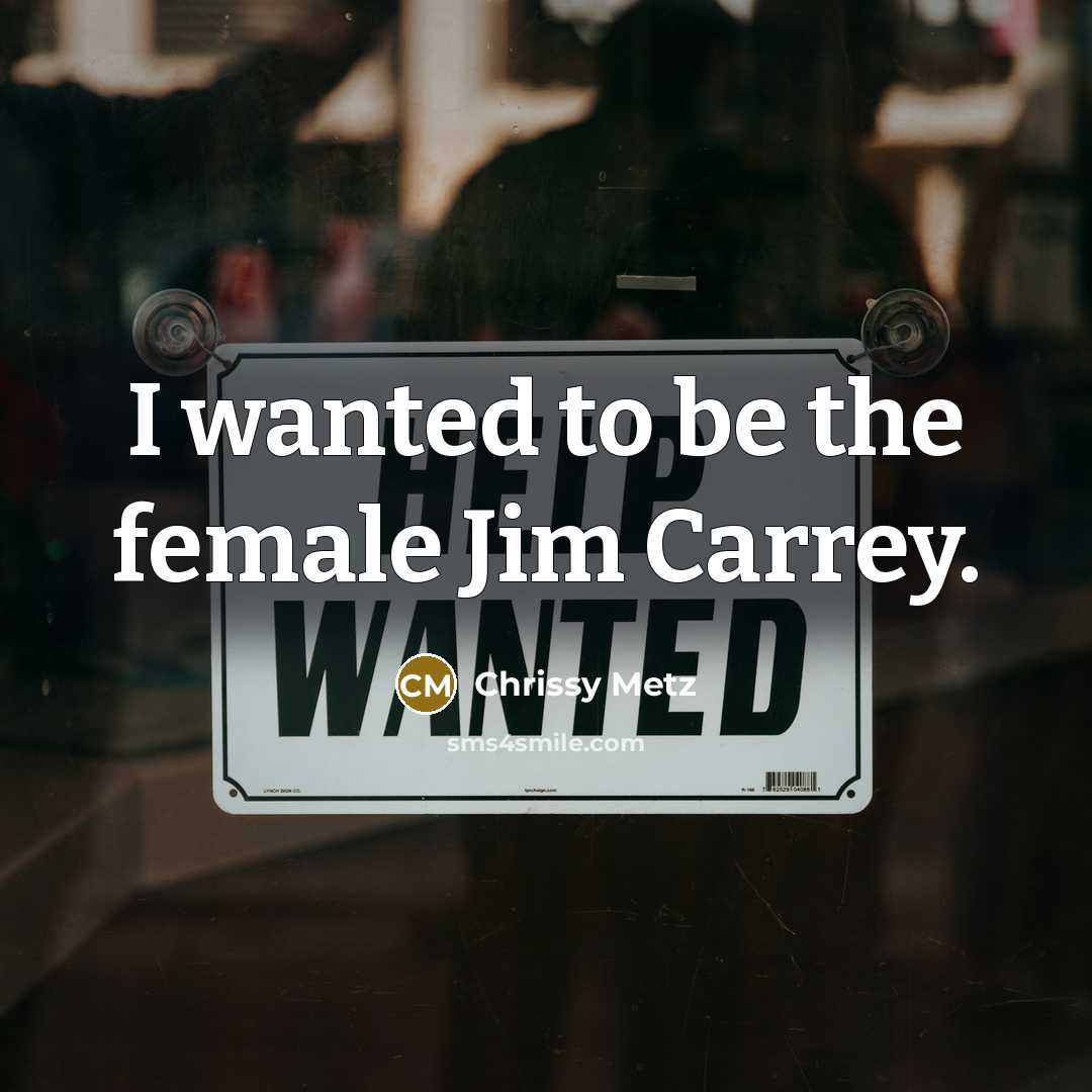 “I wanted to be the female Jim Carrey.…” quote by Chrissy Metz